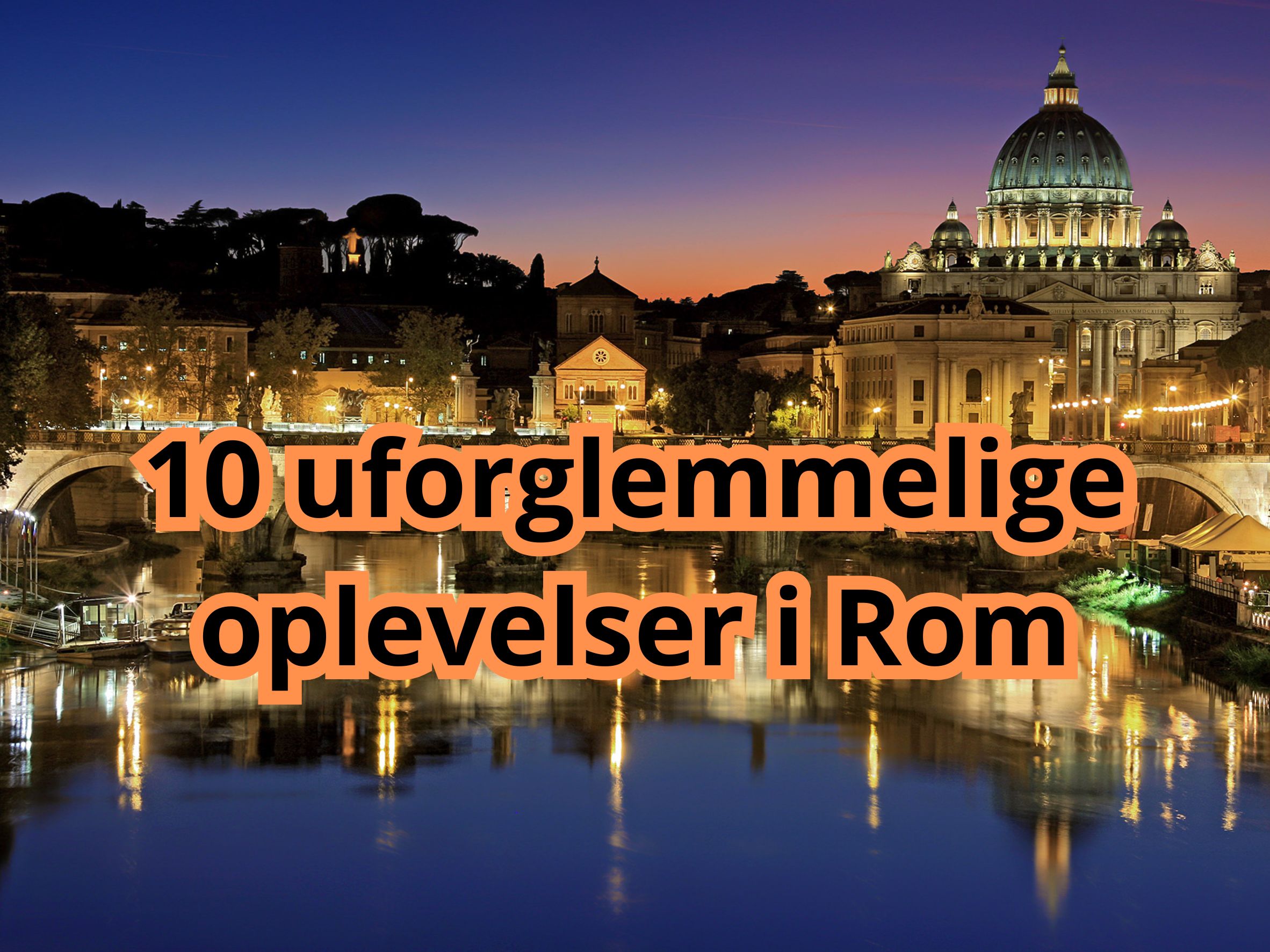 10 uforglemmelige oplevelser i Rom – som du kan booke direkte